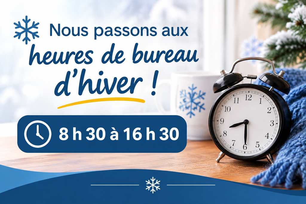 Horaire hivernal du bureau : 8 h 30 à 16 h 30